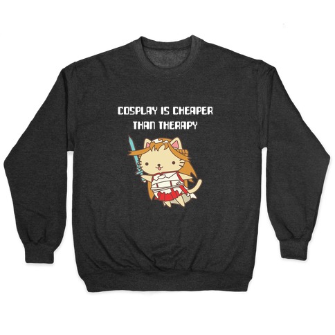 Cosplay Is Cheaper Than Therapy Pullover