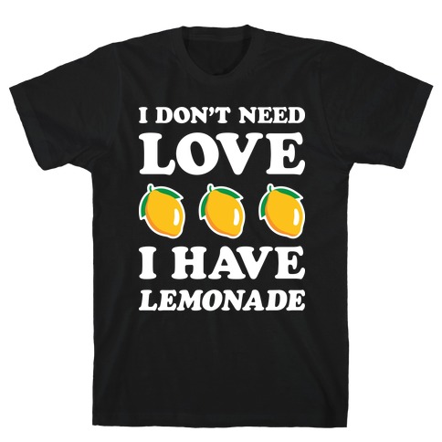 I Don't Need Love I Have Lemonade (White) T-Shirt