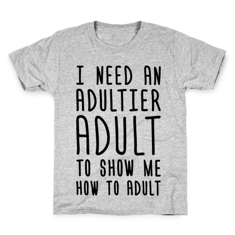 I Need An Adultier Adult Kids T-Shirt
