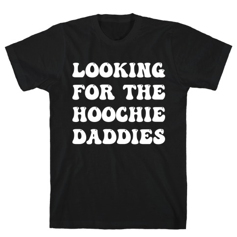 Looking For The Hoochie Daddies T-Shirt