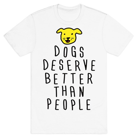 Dogs Deserve Better Than People T-Shirt