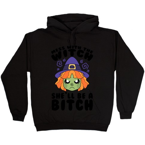 Mess With The Witch She'll Be A Bitch Hooded Sweatshirt