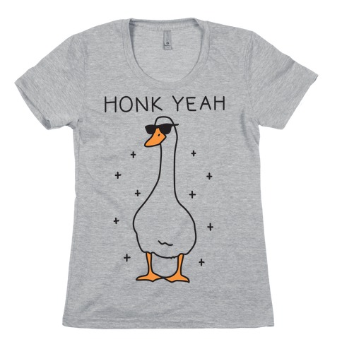 Honk Yeah Goose Womens T-Shirt