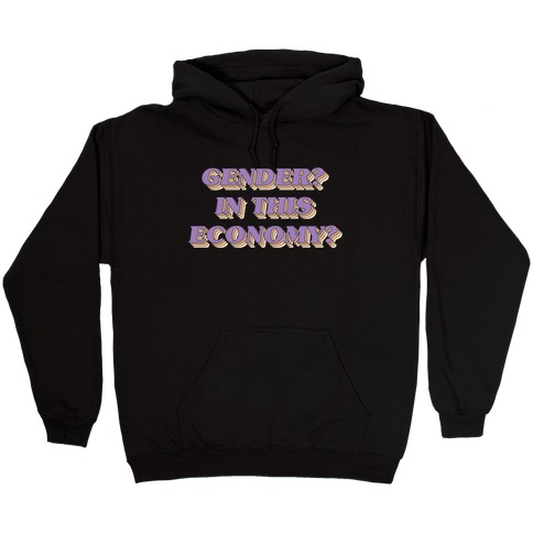 Gender? In This Economy? Hooded Sweatshirt