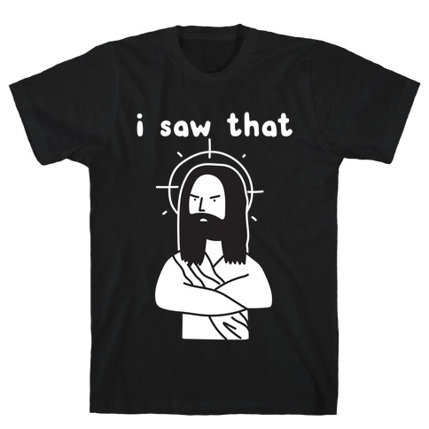 I Saw That Jesus T-Shirt