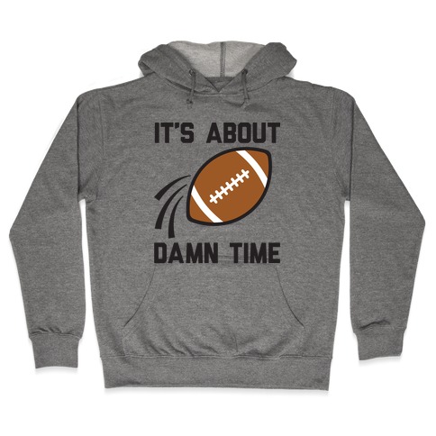It's About Damn Time for Football Hooded Sweatshirt