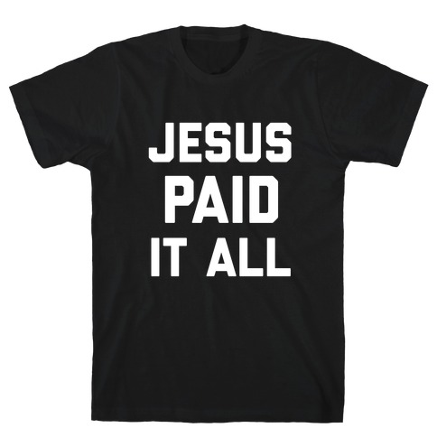 Jesus Paid It All With An Image Of A Credit Card With Jesus' Name On It T-Shirt