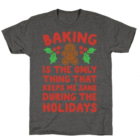 Baking Is The Only Thing That Keeps Me Sane During The Holidays T-Shirt