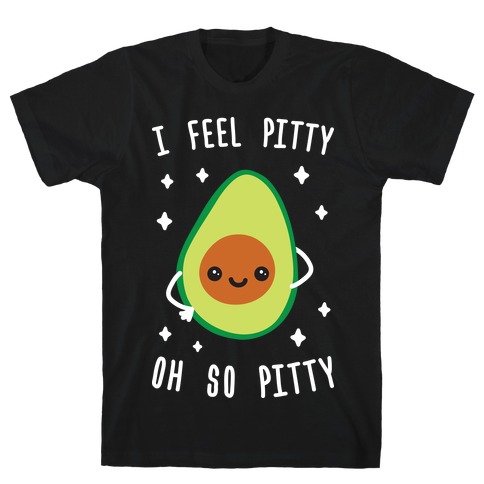 I Feel Pitty, Oh So Pitty! T-Shirt