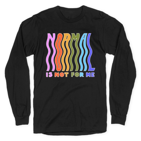 Normal Is Not For Me Long Sleeve T-Shirt