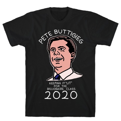 Pete Buttigieg Keeping it Lit for the Billionaire Class 2020 T-Shirt