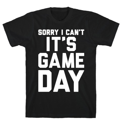 Sorry I Can't It's Game Day T-Shirt