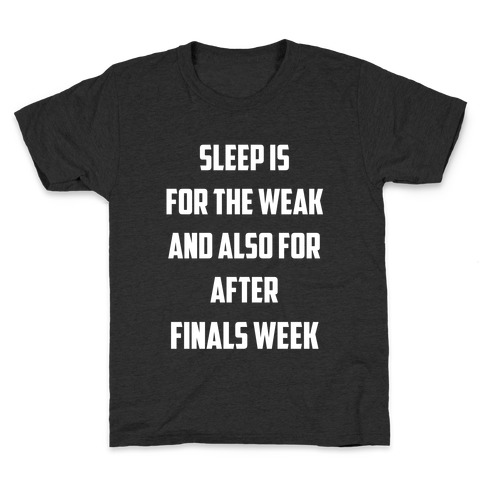 Sleep Is For The Weak, And Also For After Finals Week Kids T-Shirt