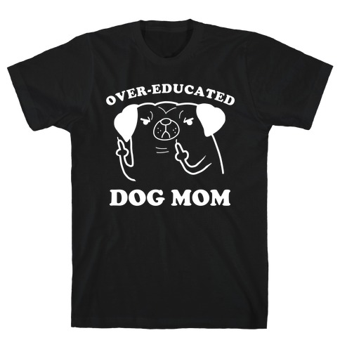 Over-educated Dog Mom T-Shirt