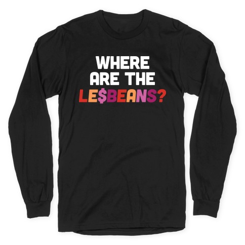 Where Are The Le$Beans? Long Sleeve T-Shirt