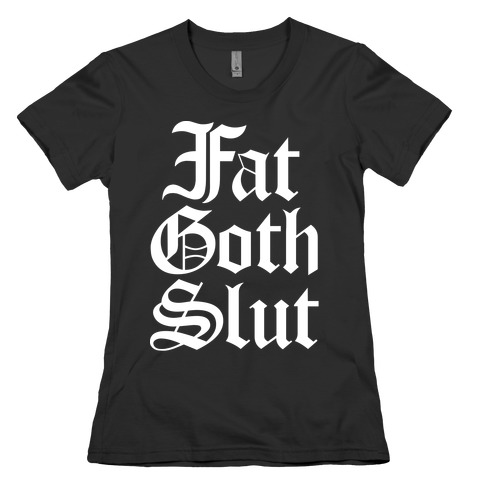 Fat Goth Slut Womens T-Shirt