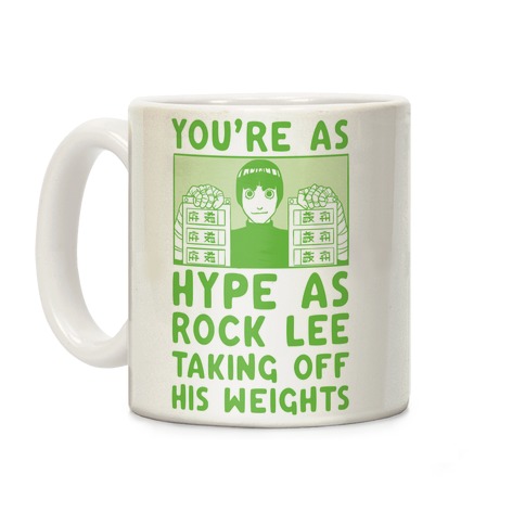 You're as Hype as Rock Lee Taking Off His Weights Coffee Mug