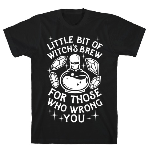 Little Bit Of Witch's Brew For Those Who Wrong You T-Shirt