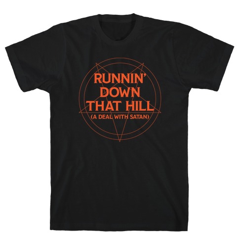 Runnin' Down That Hill (A Deal With Satan) Parody T-Shirt