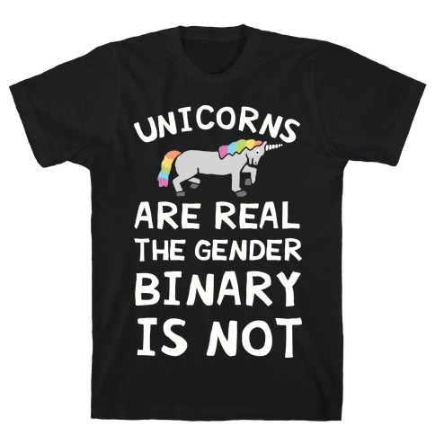 Unicorns Are Real The Gender Binary Is Not T-Shirt