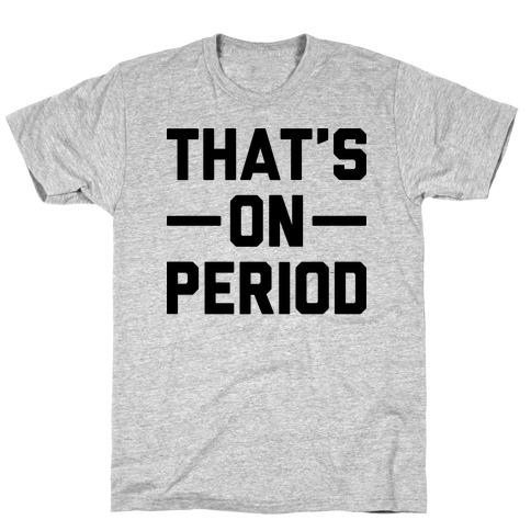 That's On Period T-Shirt