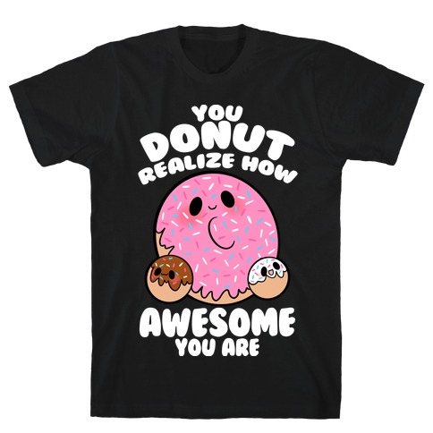 You Donut Realize How Awesome You Are T-Shirt