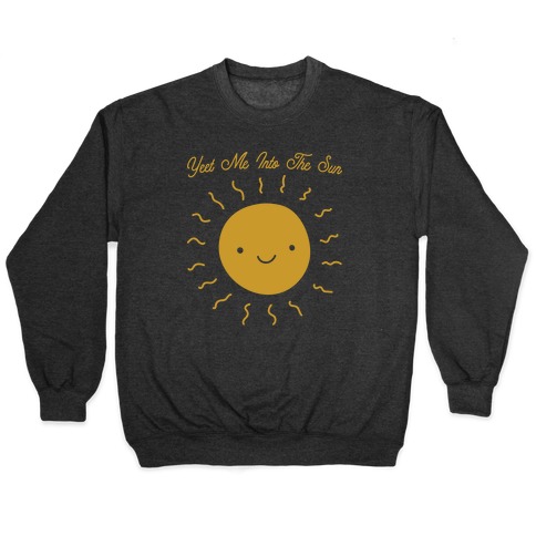 Yeet Me Into The Sun Pullover