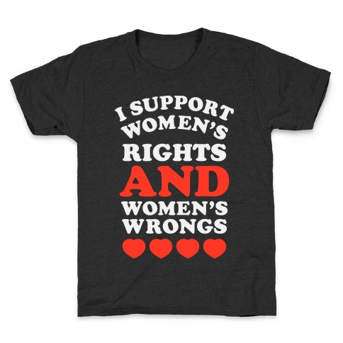 I Support Women's Rights AND Women's Wrongs <3 Kids T-Shirt