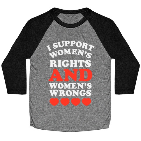 I Support Women's Rights AND Women's Wrongs <3 Baseball Tee