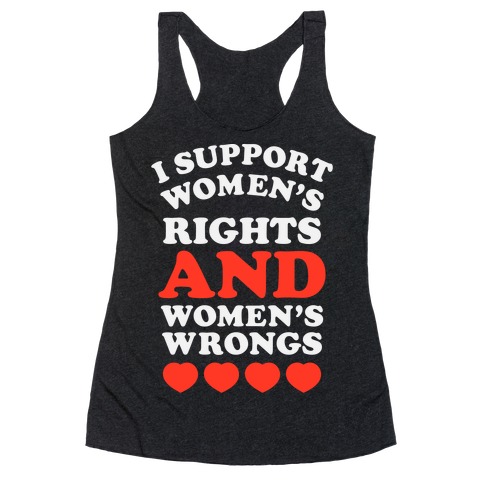 I Support Women's Rights AND Women's Wrongs <3 Racerback Tank Top