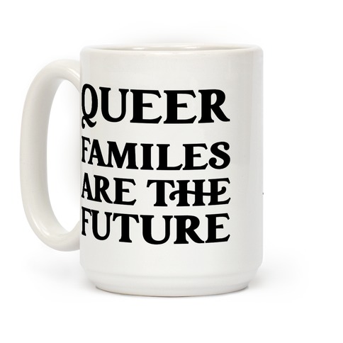 Queer Familes Are The Future Coffee Mug