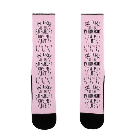 The Tears Of the Patriarchy Gives Me Life Sock