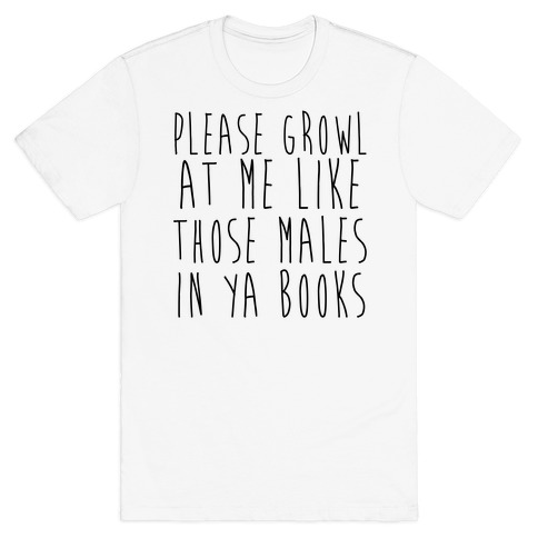 Please Growl at Me Like Those Males in YA T-Shirt