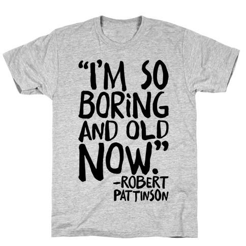 I'm So Boring And Old Now Quote T-Shirt