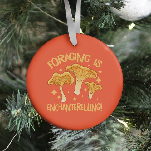 Foraging Is Enchanterelling! Ornament