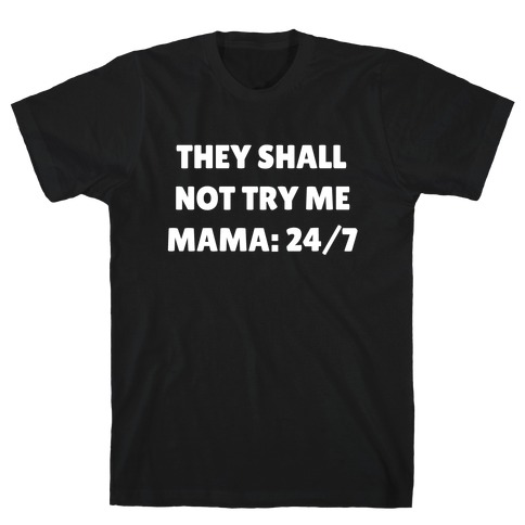 They Shall Not Try Me, Mama: 24/7 T-Shirt