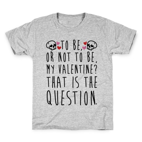 To Be Or Not To Be My Valentine? Parody Kids T-Shirt