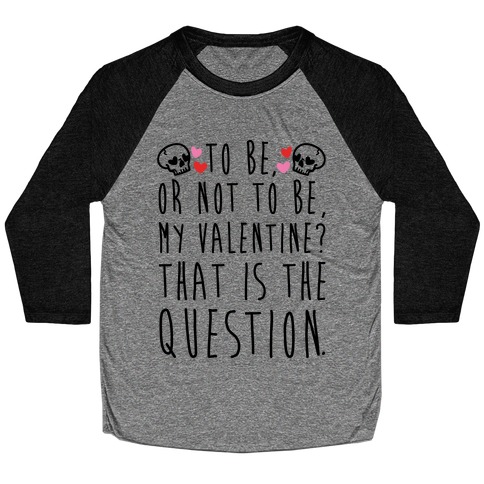 To Be Or Not To Be My Valentine? Parody Baseball Tee