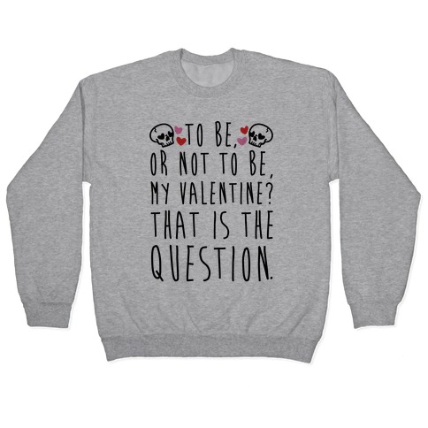 To Be Or Not To Be My Valentine? Parody Pullover