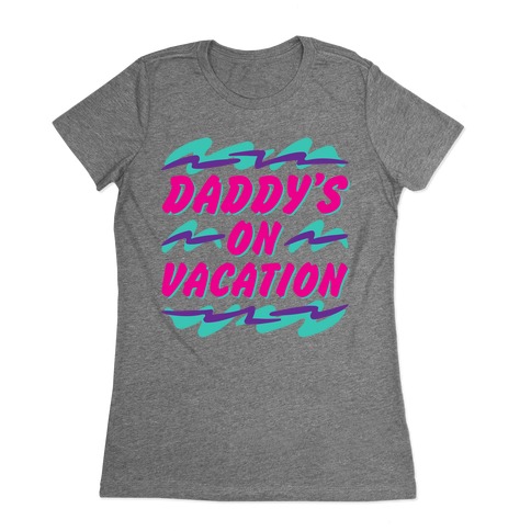 Daddy's On Vacation Womens T-Shirt