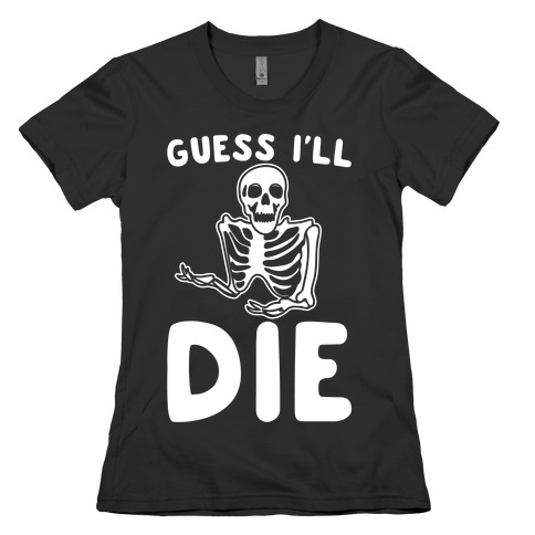 Guess I'll Die Skeleton Halloween Parody White Print Womens T-Shirt