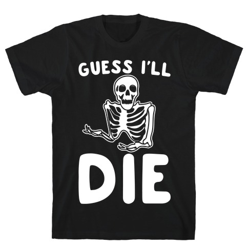 Guess I'll Die Skeleton Halloween Parody White Print T-Shirt