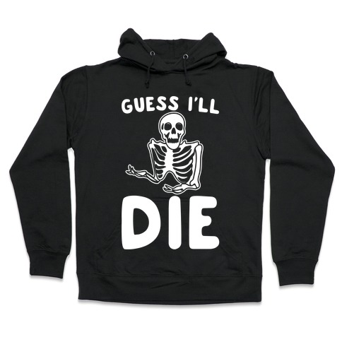 Guess I'll Die Skeleton Halloween Parody White Print Hooded Sweatshirt