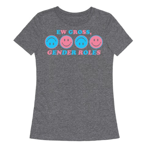 Ew Gross, Gender Roles Womens T-Shirt