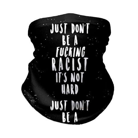 Just Don't Be a F***ing Racist It's Not Hard Neck Gaiter