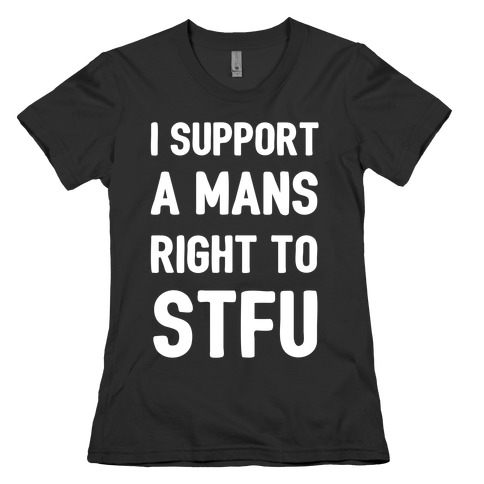I Support A Mans Right To STFU Womens T-Shirt