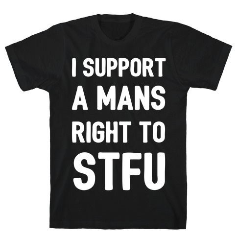 I Support A Mans Right To STFU T-Shirt