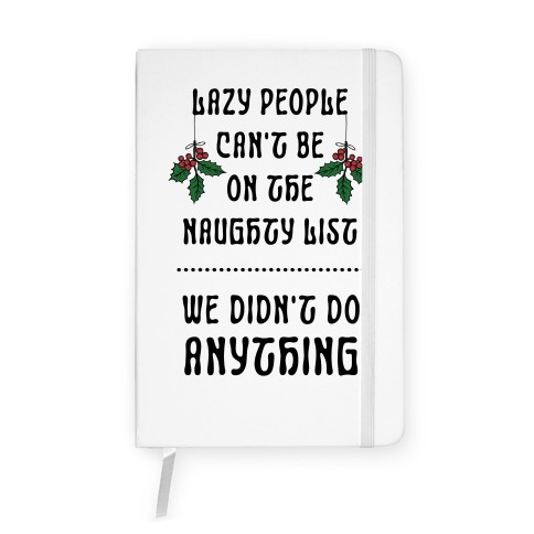 Lazy People Can't Be on the Naughty List We Didn't Do Anything Notebook