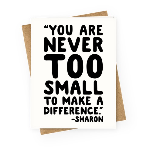 You Are Never Too Small To Make A Difference Sharon Parody Quote Greeting Card
