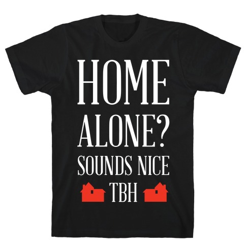 Home Alone Sounds Nice TBH T-Shirt